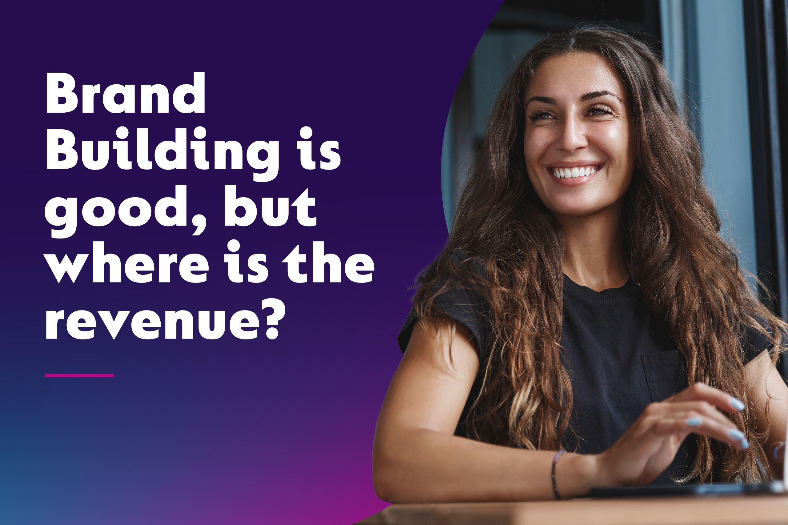 Brand Building is Good, But Where is the Revenue?