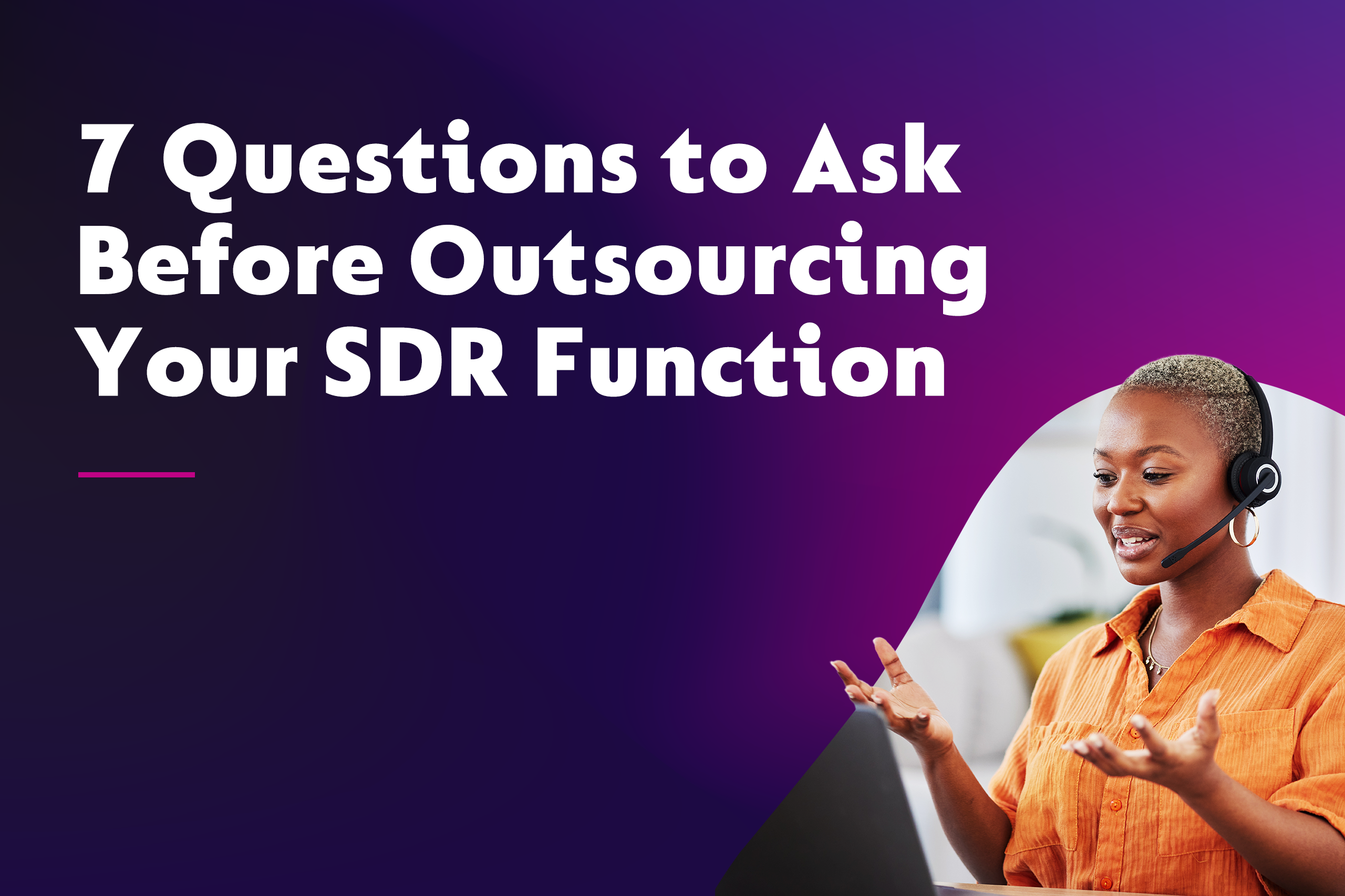 7 Questions to Ask Before Outsourcing Your SDR Function 