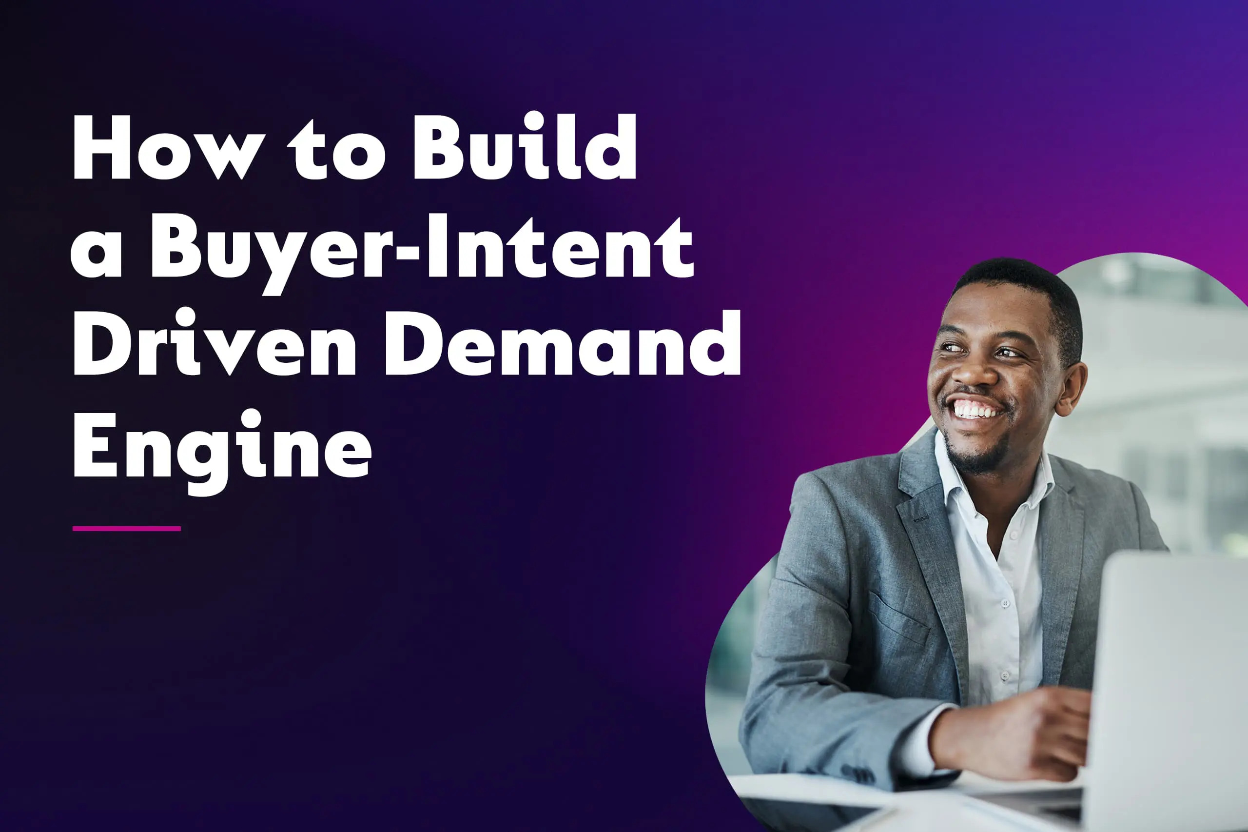 How to Build a Buyer-Intent Driven Demand Engine