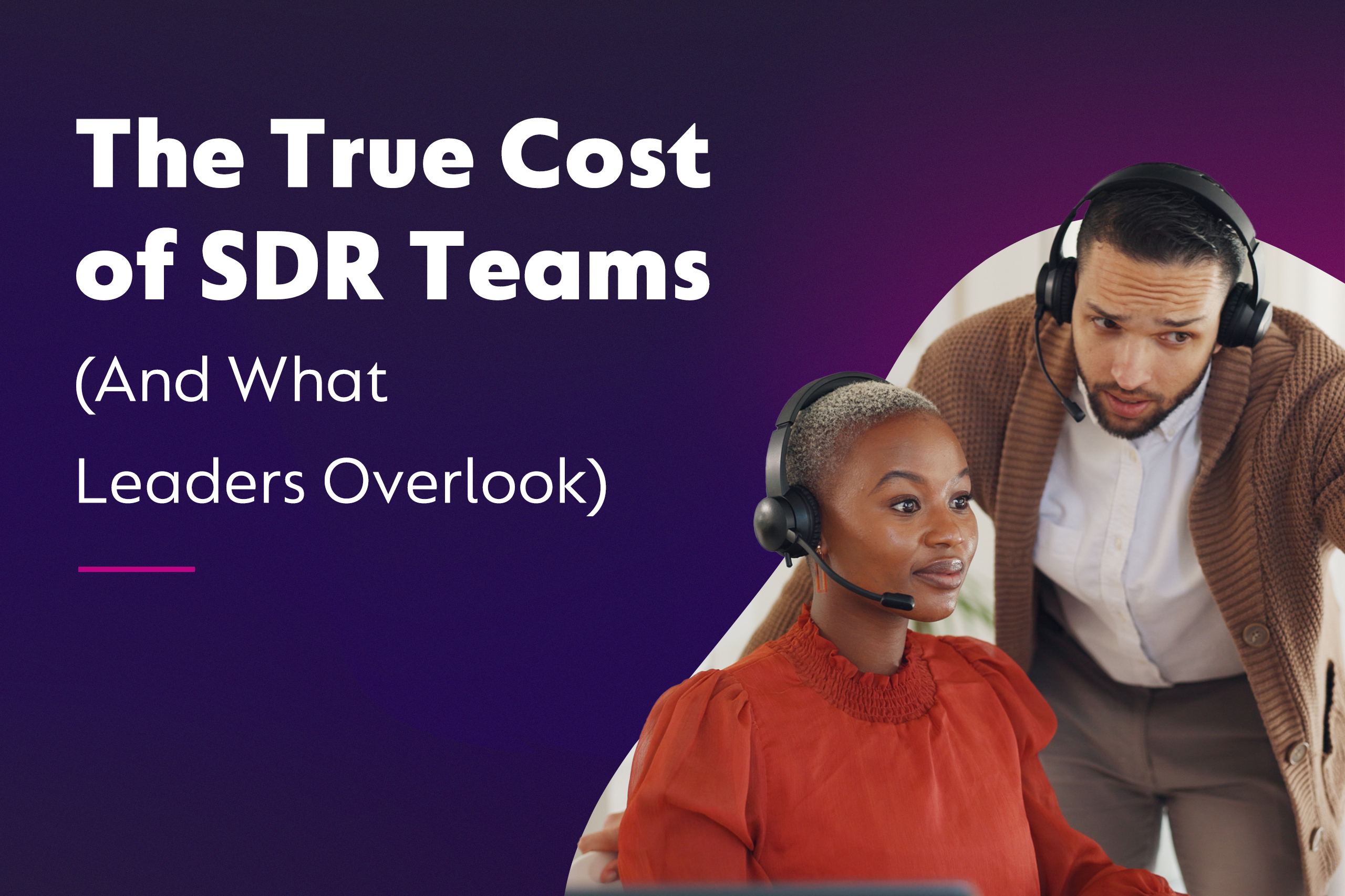 The True Cost of SDR Teams (And What Leaders Overlook)