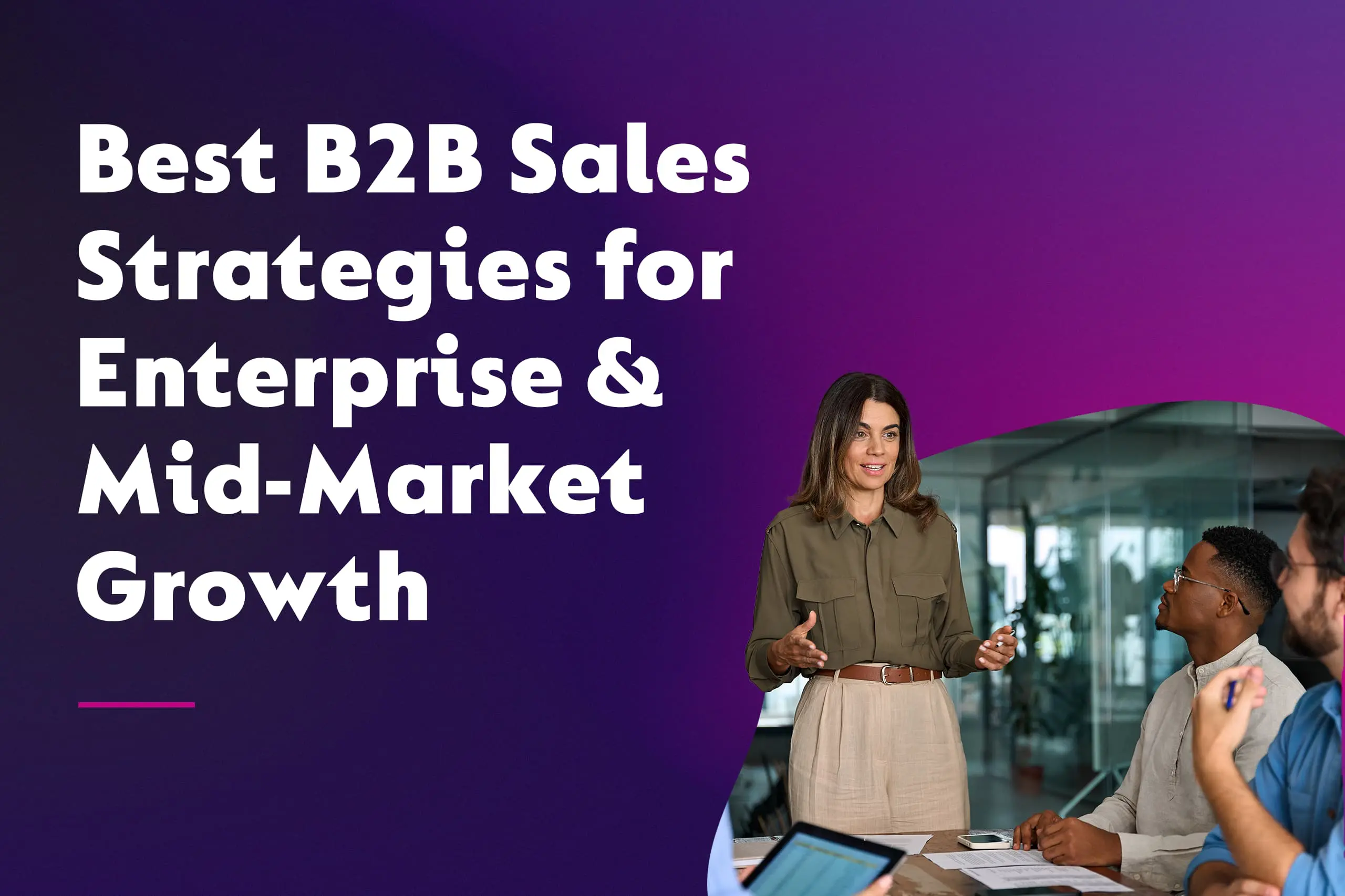 Best B2B Sales Strategies for Enterprise & Mid-Market Growth