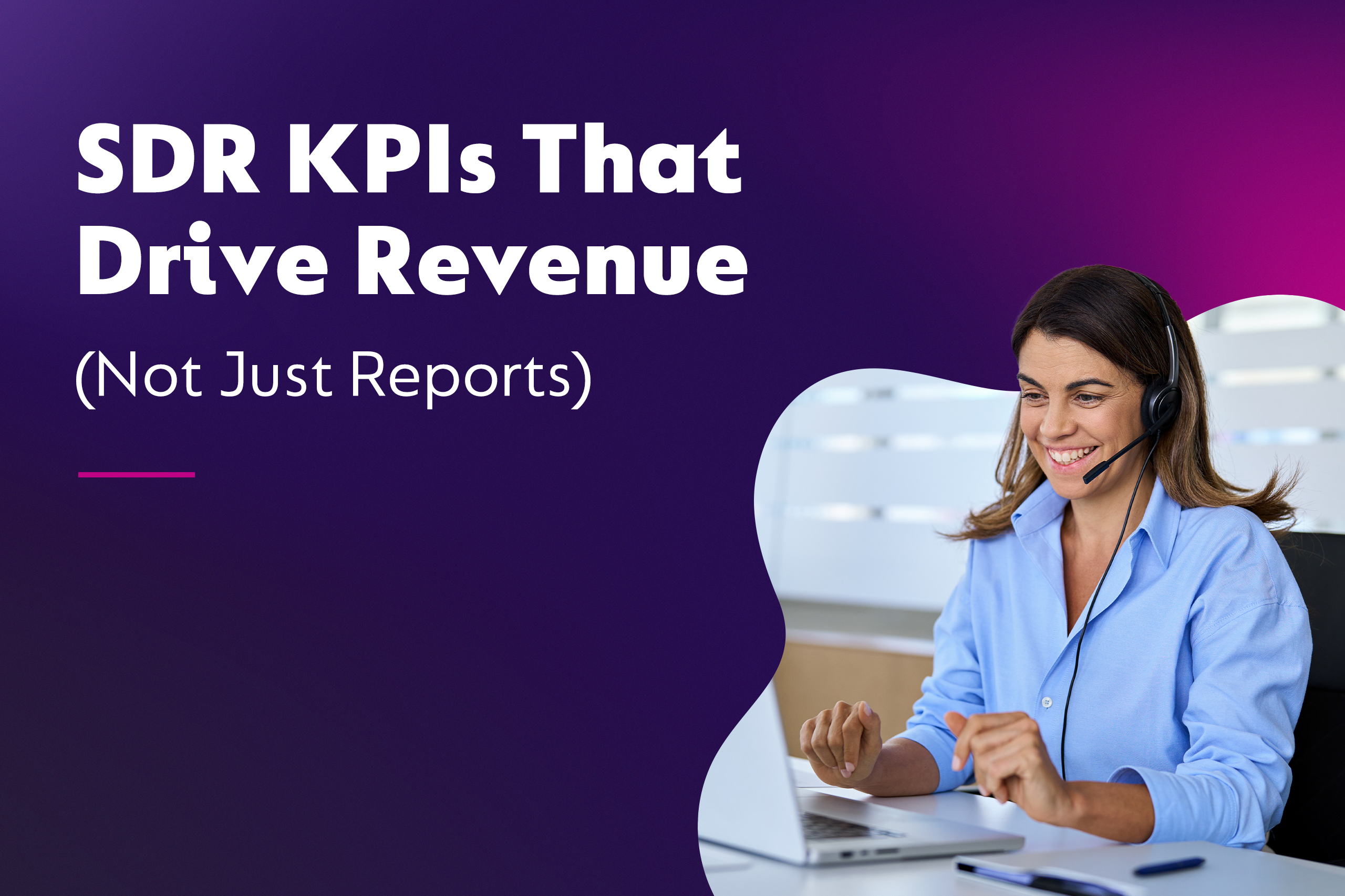 SDR KPIs That Drive Revenue (Not Just Reports)