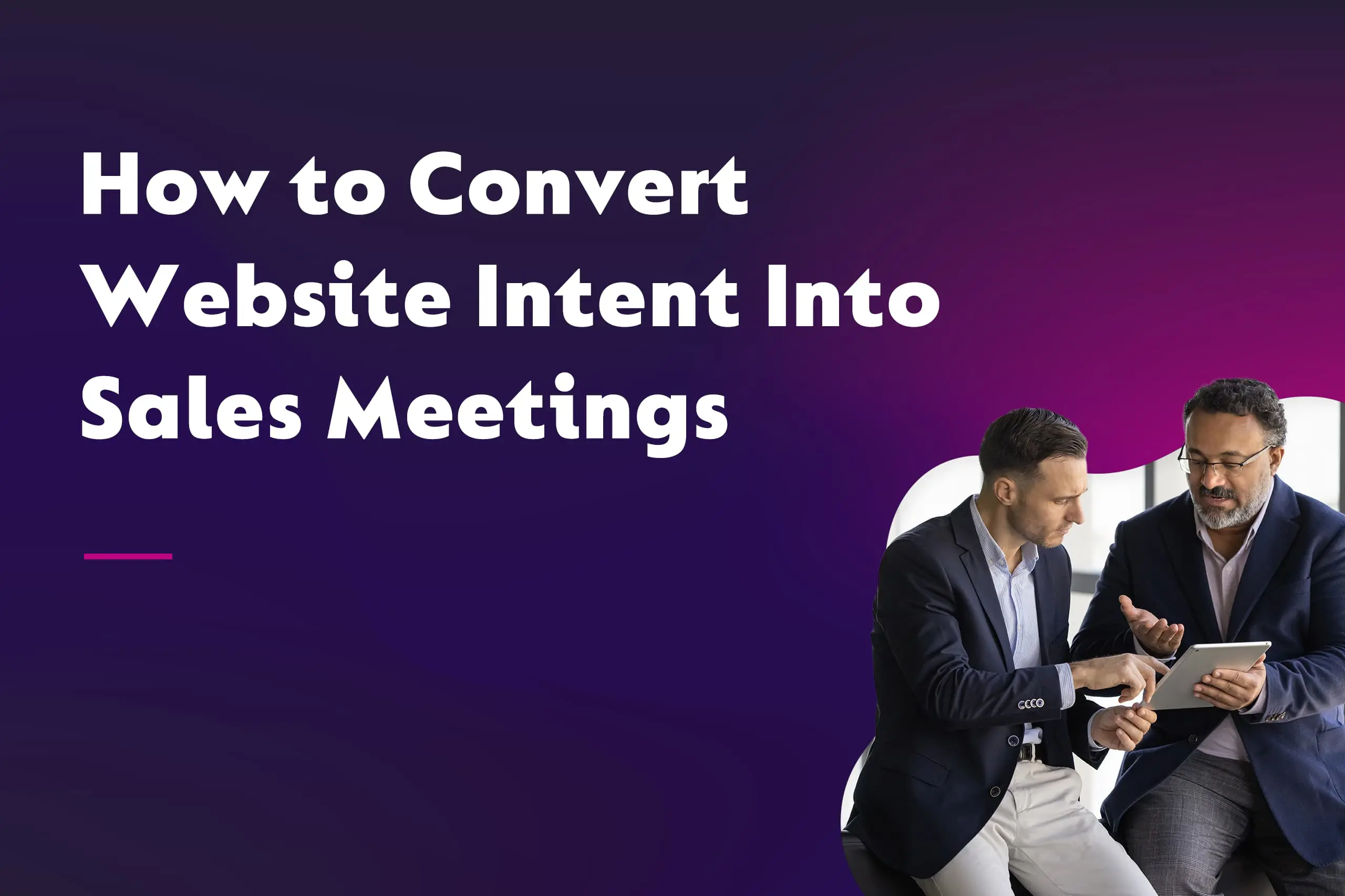 How to Convert Website Intent Into Sales Meetings