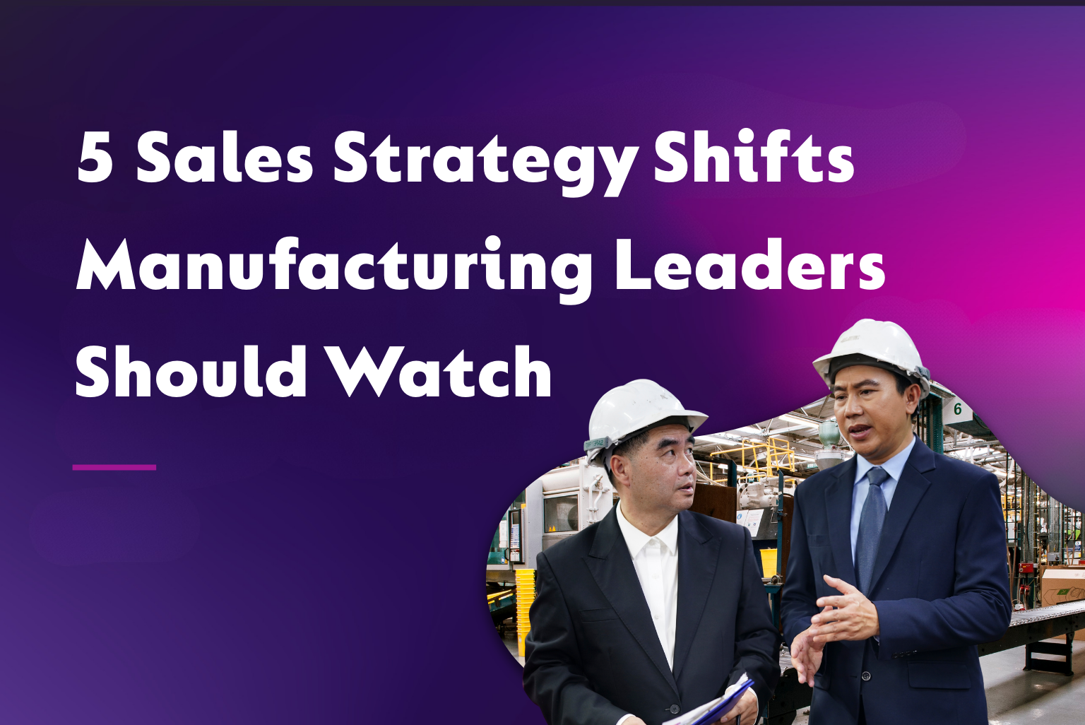 5 Sales Strategy Shifts Manufacturing Leaders Should Watch