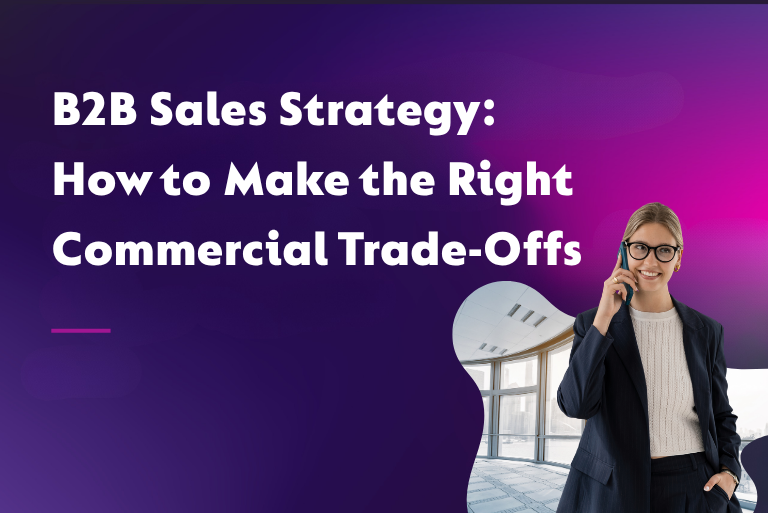 B2B Sales Strategy: How to Make the Right Commercial Trade-Offs
