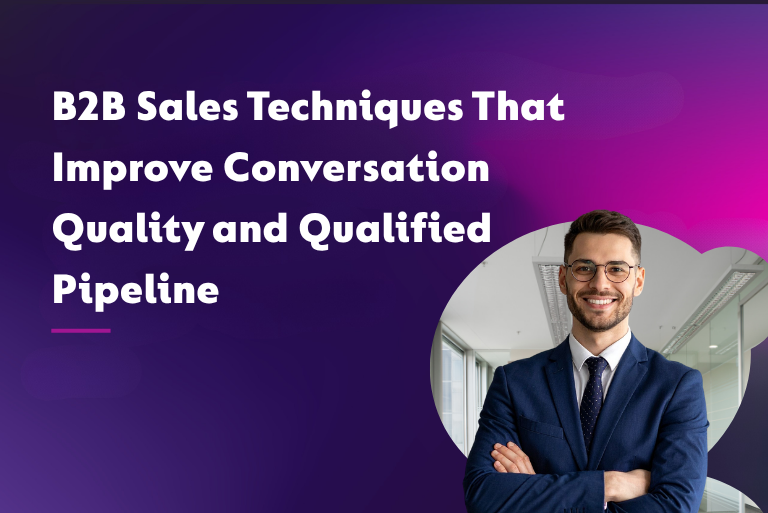 B2B Sales Techniques That Improve Conversation Quality and Qualified Pipeline