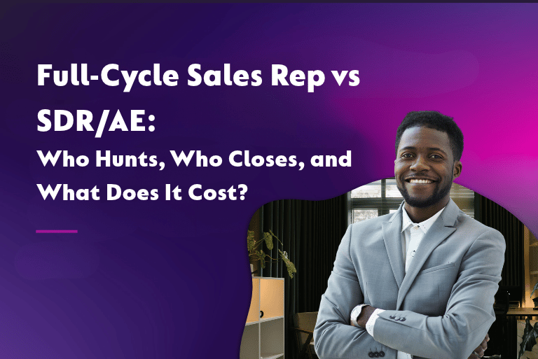 Full-Cycle Sales Rep vs SDR/AE: Who Hunts, Who Closes, and What Does It Cost?