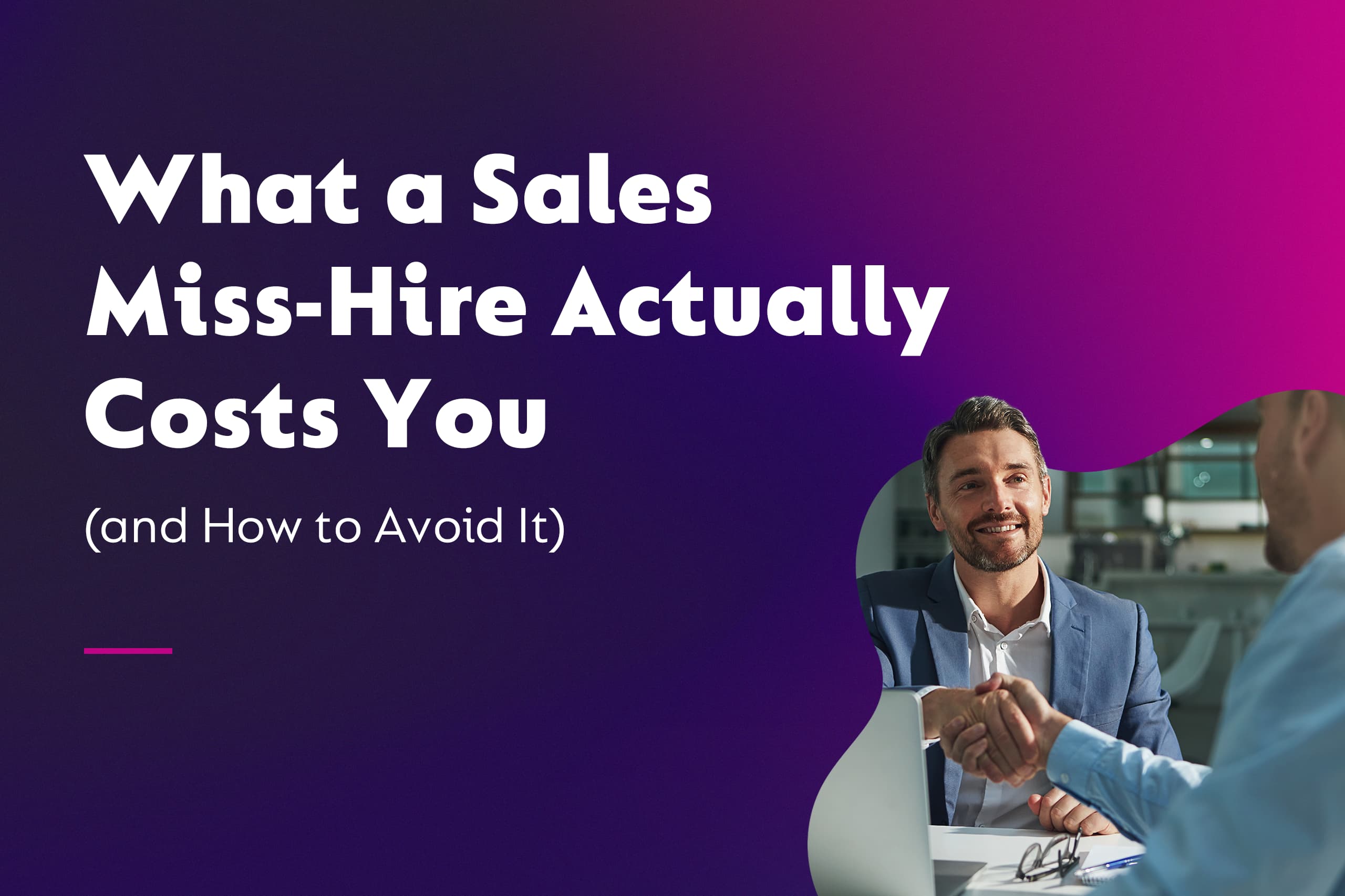 What a Sales Miss-Hire Actually Costs You (and How to Avoid It)