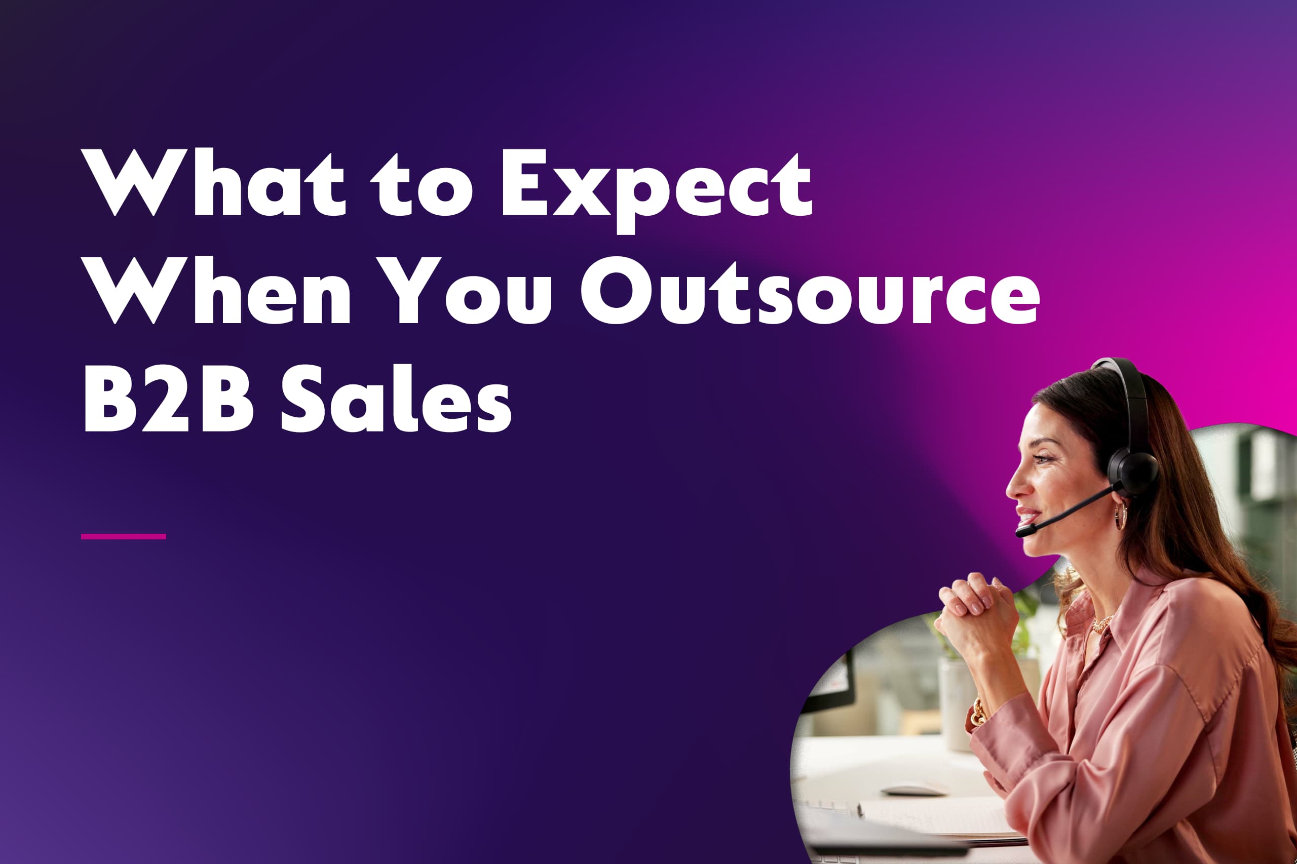 What to Expect When You Outsource B2B Sales