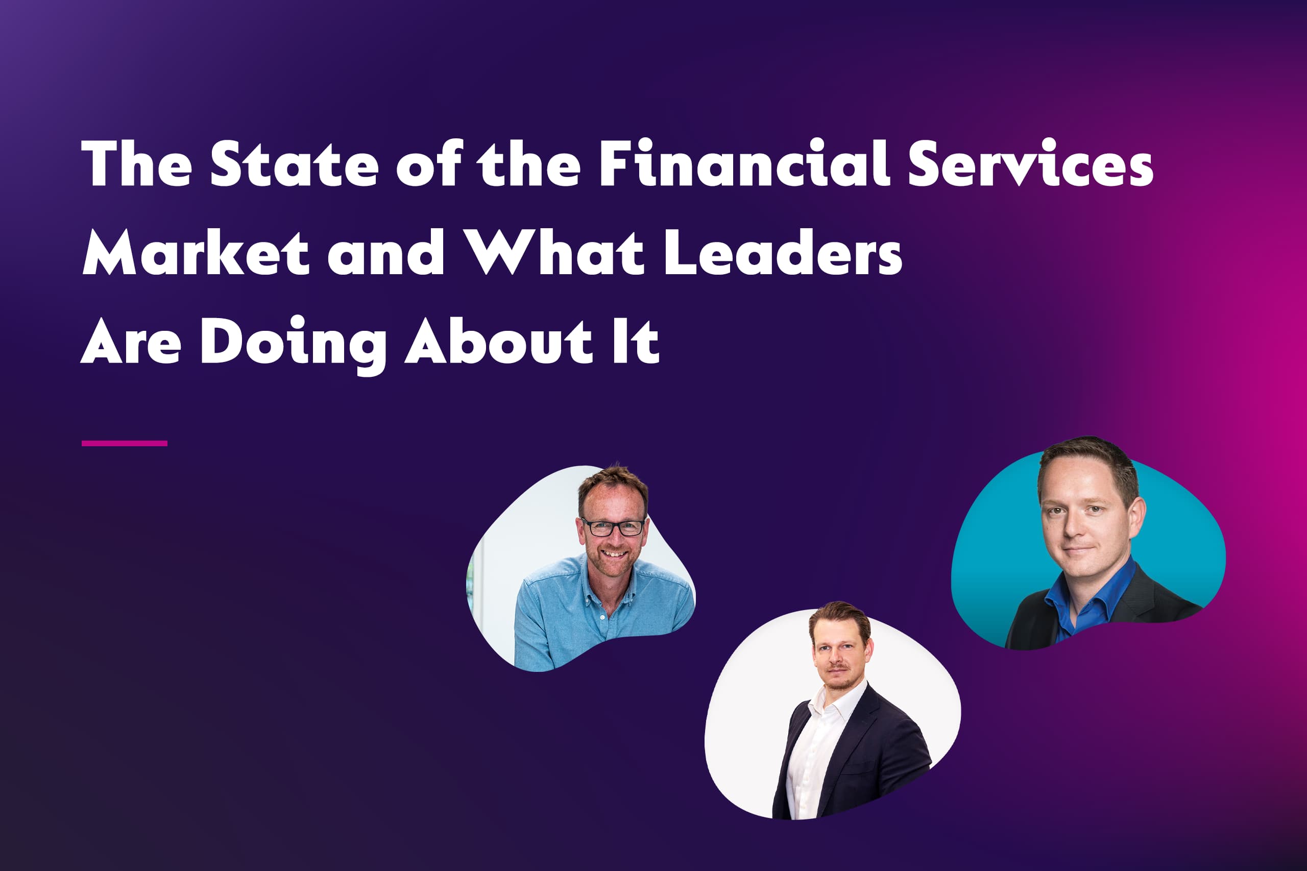 The State of the Financial Services Market and What Leaders Are Doing About It