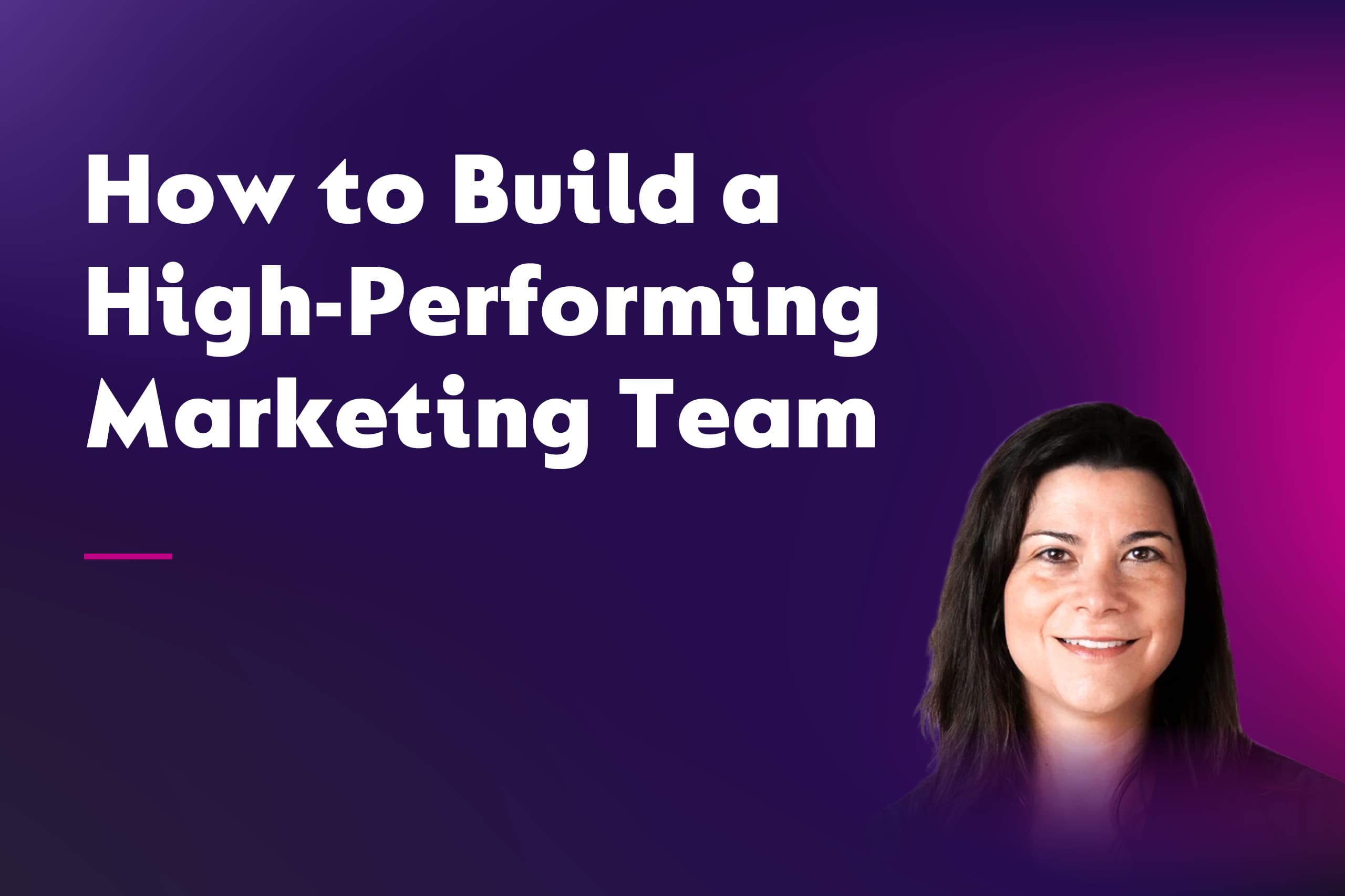 How to Build a High-Performing Marketing Team