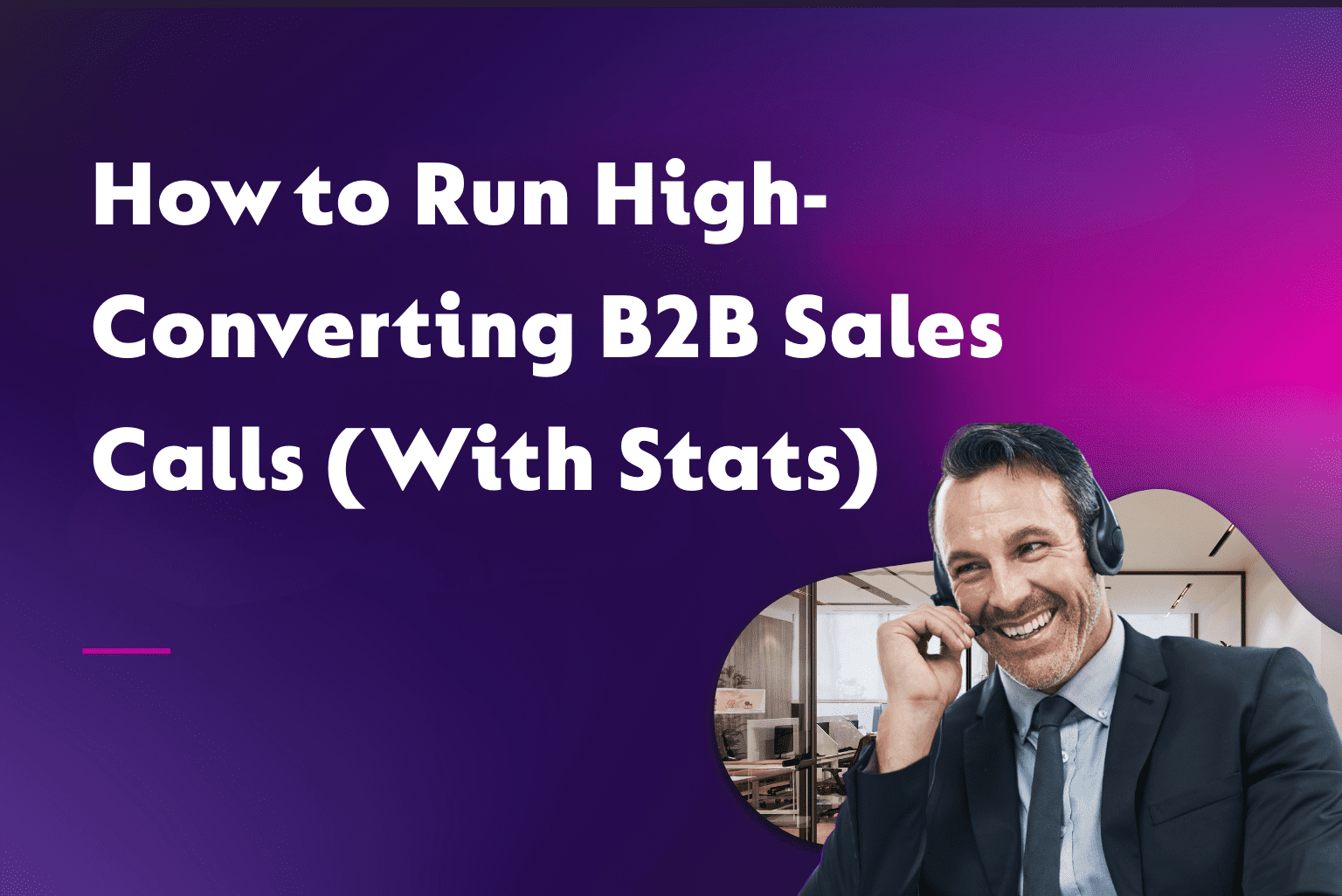 How to Run High-Converting B2B Sales Calls (With Stats)