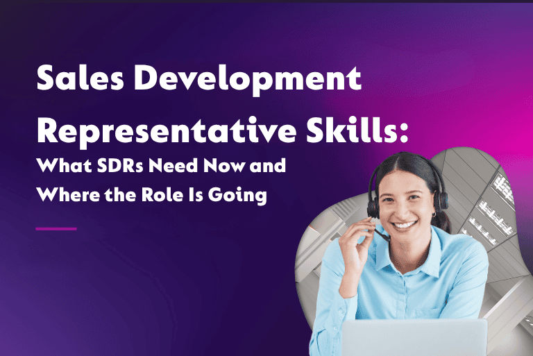 Sales Development Representative Skills: What SDRs Need Now and Where the Role Is Going